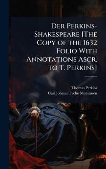 Der Perkins-Shakespeare [The Copy of the 1632 Folio With Annotations Ascr. to T. Perkins]