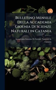 Bulletino Mensile Della Accademia Gioenia Di Scienze Naturali in Catania