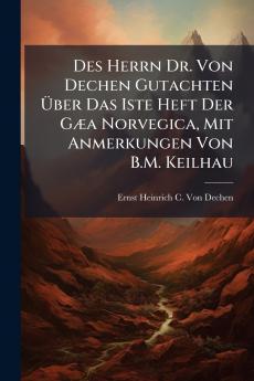 Des Herrn Dr. Von Dechen Gutachten Ãber Das Iste Heft Der GÃ¦a Norvegica Mit Anmerkungen Von B.M. Keilhau