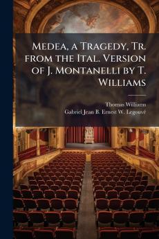 Medea a Tragedy Tr. from the Ital. Version of J. Montanelli by T. Williams