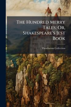 The Hundred Merry Tales; Or Shakespeare's Jest Book