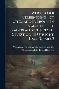 Werken Der Vereeniging Tot Uitgaaf Der Bronnen Van Het Oud-Vaderlandsche Recht Gevestigd Te Utrecht Issue 3 part 2