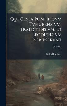 Qui Gesta Pontificvm Tvngrensivm Traiectensivm Et Leodiensivm Scripservnt