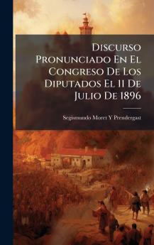 Discurso Pronunciado En El Congreso De Los Diputados El 11 De Julio De 1896