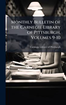 Monthly Bulletin of the Carnegie Library of Pittsburgh Volumes 9-10