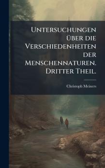 Untersuchungen Ã¼ber die Verschiedenheiten der Menschennaturen. Dritter Theil.