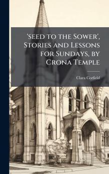 'seed to the Sower' Stories and Lessons for Sundays by Crona Temple