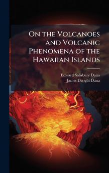 On the Volcanoes and Volcanic Phenomena of the Hawaiian Islands
