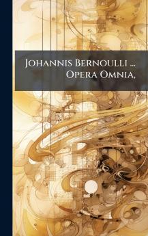 Johannis Bernoulli ... Opera Omnia
