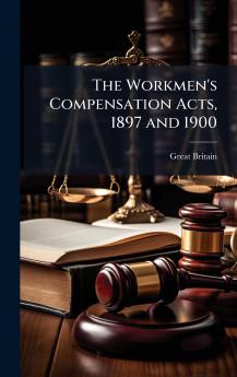 The Workmen's Compensation Acts 1897 and 1900