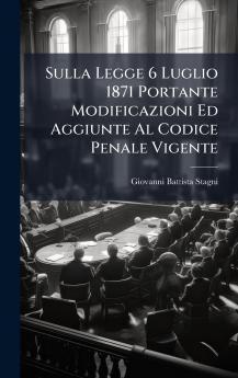 Sulla Legge 6 Luglio 1871 Portante Modificazioni Ed Aggiunte Al Codice Penale Vigente