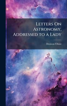 Letters On Astronomy Addressed to a Lady