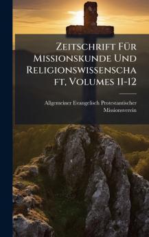 Zeitschrift FÃ¼r Missionskunde Und Religionswissenschaft Volumes 11-12