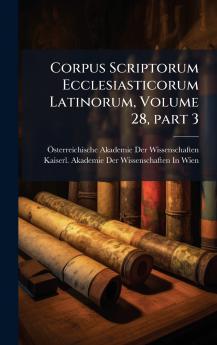Corpus Scriptorum Ecclesiasticorum Latinorum Volume 28Â part 3