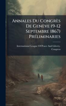 Annales Du CongrÃ¨s De GenÃ¨ve (9-12 Septembre 1867) PrÃ©liminaries