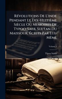 RÃ©volutions De L'inde Pendant Le Dix-HuitiÃ¨me SiÃ¨cle Ou MÃ¨moires De Typoo-Saeb Sultan Du Maissour Ãcrits Par Lui-MÃªme