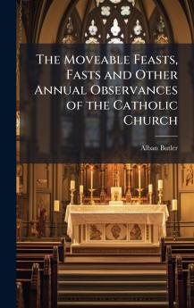 The Moveable Feasts Fasts and Other Annual Observances of the Catholic Church