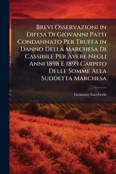 Brevi Osservazioni in Difesa Di Giovanni Patti Condannato Per Truffa in Danno Della Marchesa Di Cassibile Per Avere Negli Anni 1898 E 1899 Carpito Delle Somme Alla Suddetta Marchesa