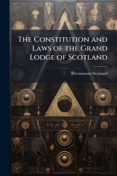 The Constitution and Laws of the Grand Lodge of Scotland