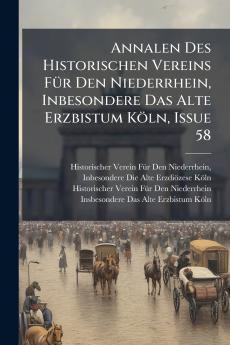 Annalen Des Historischen Vereins FÃ¼r Den Niederrhein Inbesondere Das Alte Erzbistum KÃ¶ln Issue 58