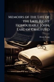 Memoirs of the Life of the Late Right Honourable John Earl of Craufurd