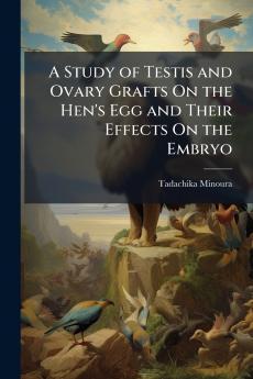 A Study of Testis and Ovary Grafts On the Hen's Egg and Their Effects On the Embryo