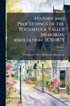 History and Proceedings of the Pocumtuck Valley Memorial Association; 1870-1879