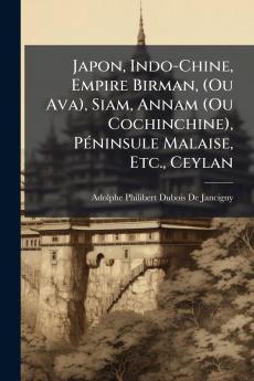 Japon Indo-Chine Empire Birman (Ou Ava) Siam Annam (Ou Cochinchine) PÃ©ninsule Malaise Etc. Ceylan