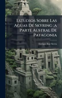 Estudios Sobre Las Aguas De Skyring ;a Parte Austral De Patagonia