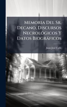 Memoria Del Sr. Decano Discursos NecrolÃ³gicos Y Datos BiogrÃ¡ficos