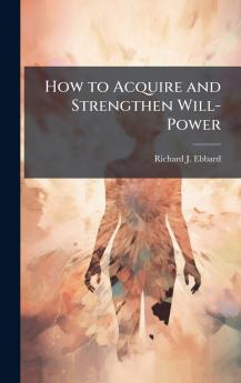 How to Acquire and Strengthen Will-Power