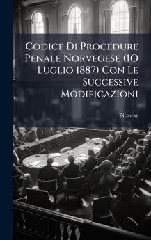 Codice Di Procedure Penale Norvegese (1O Luglio 1887) Con Le Successive Modificazioni