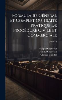 Formulaire GÃ©nÃ©ral Et Complet Ou TraitÃ© Pratique De ProcÃ©dure Civile Et Commerciale