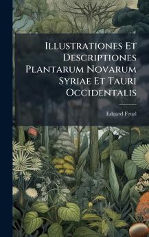 Illustrationes Et Descriptiones Plantarum Novarum Syriae Et Tauri Occidentalis