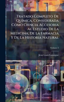 Tratado Completo De QuÃ­mica Considerada Como Ciencia Accesoria Al Estudio De La Medicina De La Farmacia Y De La Historia Natural