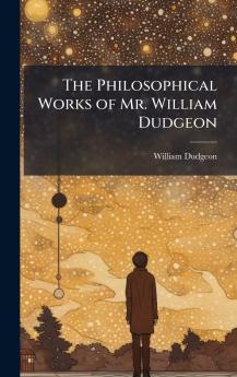 The Philosophical Works of Mr. William Dudgeon