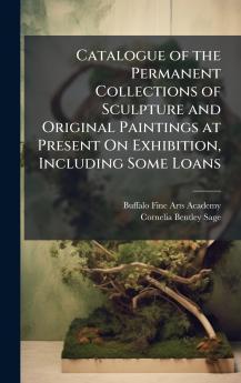 Catalogue of the Permanent Collections of Sculpture and Original Paintings at Present On Exhibition Including Some Loans