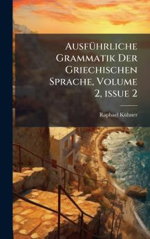 AusfÃ¼hrliche Grammatik Der Griechischen Sprache Volume 2Â issue 2