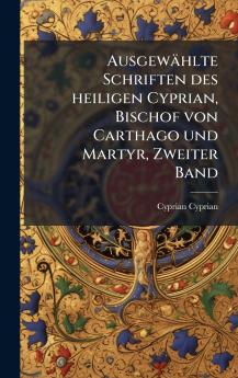 AusgewÃ¤hlte Schriften des heiligen Cyprian Bischof von Carthago und Martyr Zweiter Band