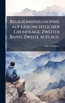 Religionsphilosophie auf geschichtlicher Grundlage. Zweiter Band. Zweite Auflage.