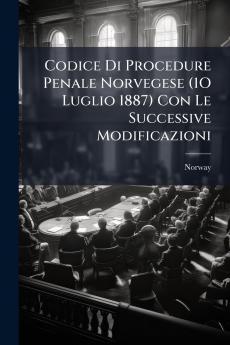 Codice Di Procedure Penale Norvegese (1O Luglio 1887) Con Le Successive Modificazioni