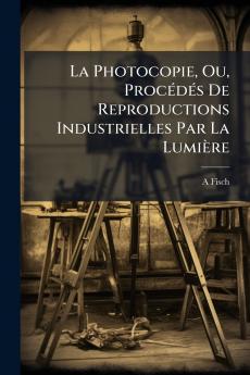 La Photocopie Ou ProcÃ©dÃ©s De Reproductions Industrielles Par La LumiÃ¨re