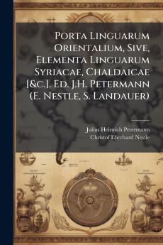 Porta Linguarum Orientalium Sive Elementa Linguarum Syriacae Chaldaicae [&c.]. Ed. J.H. Petermann (E. Nestle S. Landauer)