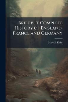 Brief but Complete History of England France and Germany