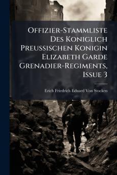Offizier-Stammliste Des Koniglich Preussischen Konigin Elizabeth Garde Grenadier-Regiments Issue 3