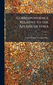 Correspondence Relative to the Affairs of Syria