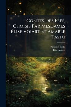 Contes Des FÃ©es Choisis Par Mesdames Ãlise Voiart Et Amable Tastu