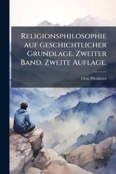 Religionsphilosophie auf geschichtlicher Grundlage. Zweiter Band. Zweite Auflage.