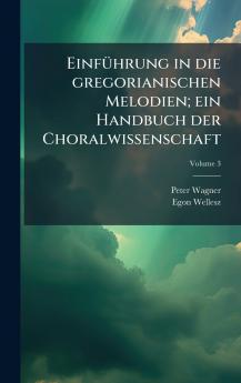 EinfÃ¼hrung in die gregorianischen Melodien; ein Handbuch der Choralwissenschaft