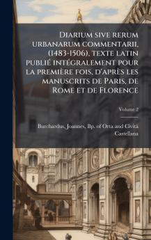 Diarium sive rerum urbanarum commentarii (1483-1506) texte latin publiÃ© intÃ©gralement pour la premiÃ¨re fois d'aprÃ¨s les manuscrits de Paris de Rome et de Florence